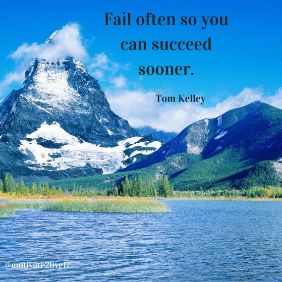 Fail often so you can succeed sooner.
